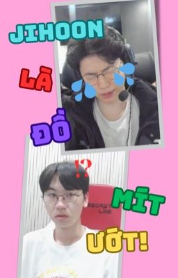 [CHORAN] Jihoon là đồ mít ướt!