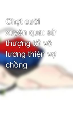 Chợt cười xuyên qua: sử thượng tối vô lương thiện vợ chồng