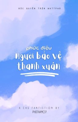 [CHs] Phức Điệu: Người Bảo Vệ Thanh Xuân