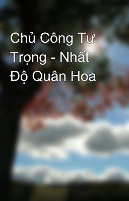 Chủ Công Tự Trọng - Nhất Độ Quân Hoa