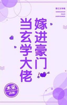 [Chủ Thụ - Hoàn] Khi huyền học đại lão gả tiến hào môn