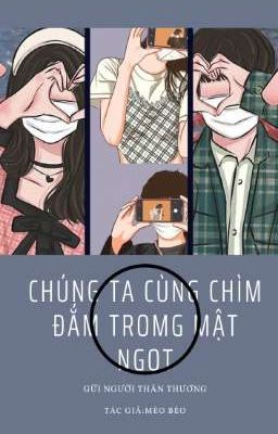 _CHÚNG TA CÙNG CHÌM ĐẮM TRONG MẬT NGỌT_