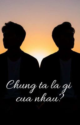 Chung ta la gi cua nhau?