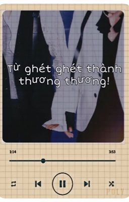 [ Chương Kha ] Từ ghét ghét thành thương thương