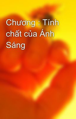 Chương : Tính chất của Ánh Sáng