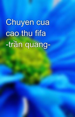 Chuyen cua cao thu fifa -trần quang-