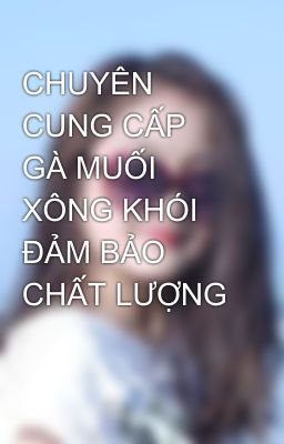 CHUYÊN CUNG CẤP GÀ MUỐI XÔNG KHÓI ĐẢM BẢO CHẤT LƯỢNG