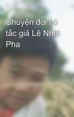 Chuyện đời nó tắc giả Lê Nhật Pha