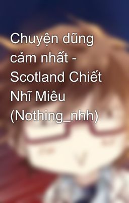 Chuyện dũng cảm nhất - Scotland Chiết Nhĩ Miêu (Nothing_nhh)