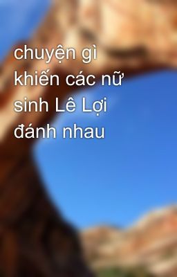 chuyện gì khiến các nữ sinh Lê Lợi đánh nhau