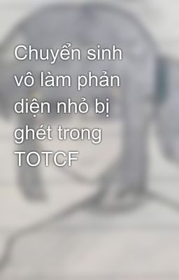 Chuyển sinh vô làm phản diện nhỏ bị ghét trong TOTCF