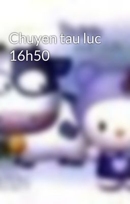 Chuyen tau luc 16h50