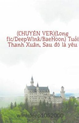 (CHUYỂN VER)(Long fic/DeepWink/BaeHoon) Tuổi Thanh Xuân, Sau đó là yêu