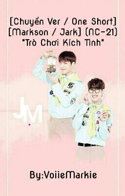 [Chuyển Ver / One Short] [Markson / Jark] (NC-21) "Trò Chơi Kích Tình"