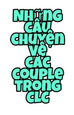 [CLC FANFIC] Những câu chuyện về các couple trong CLC 