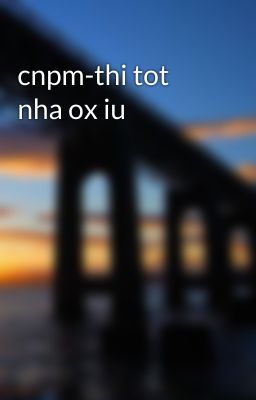 cnpm-thi tot nha ox iu