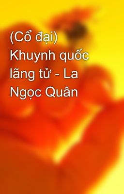 (Cổ đại) Khuynh quốc lãng tử - La Ngọc Quân