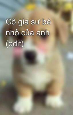 Cô gia sư bé nhỏ của anh (edit)