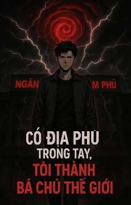 CÓ HỆ THỐNG ĐỊA PHỦ TRONG TAY, TÔI THÀNH BÁ CHỦ THẾ 