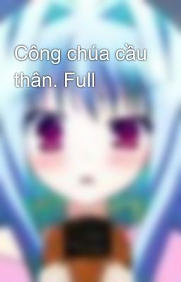 Công chúa cầu thân. Full