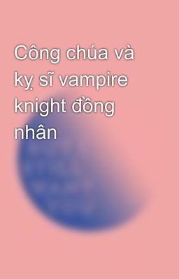 Công chúa và kỵ sĩ vampire knight đồng nhân