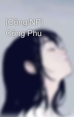 [Công/NP] Cộng Phu