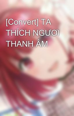 [Convert] TA THÍCH NGƯƠI THANH ÂM