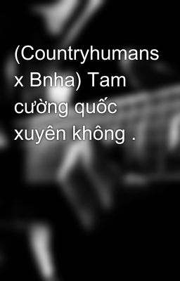 (Countryhumans x Bnha) Tam cường quốc xuyên không .