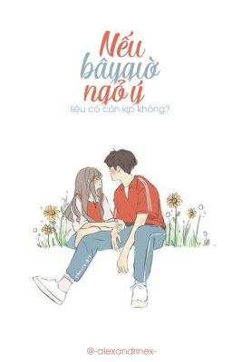 [Cự Giải - Song Ngư] Nếu Bây Giờ Ngỏ Ý, Liệu Có Còn Kịp Không?