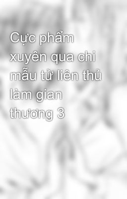Cực phẩm xuyên qua chi mẫu tử liên thủ làm gian thương 3