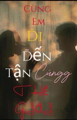 Cùng Em Đi Đến Tận Cùng Thế Giới 