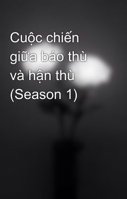 Cuộc chiến giữa báo thù và hận thù (Season 1)