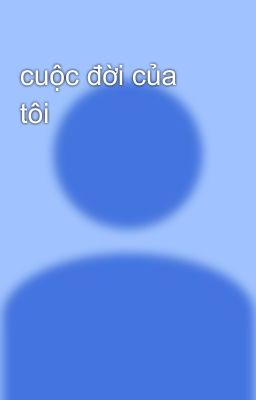 cuộc đời của tôi