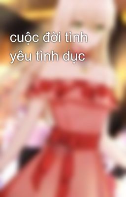 cuộc đời tình yêu tình dục 