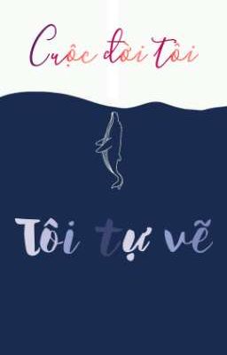 Cuộc đời tôi. Tôi tự vẽ