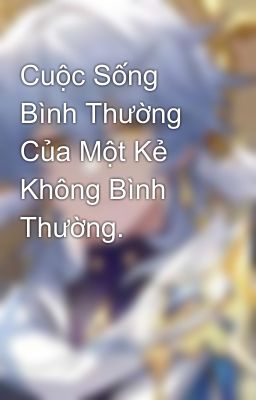 Cuộc Sống Bình Thường Của Một Kẻ Không Bình Thường.