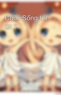 Cuộc Sống Là Gì ?