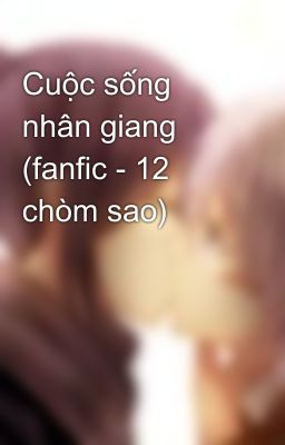 Cuộc sống nhân giang (fanfic - 12 chòm sao)