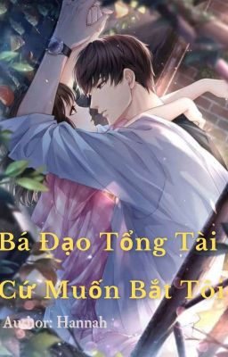 [Cuốn 5]: Bá Đạo Tổng Tài Cứ Muốn Bắt Tôi