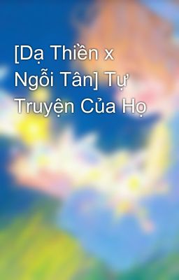 [Dạ Thiền x Ngỗi Tân] Tự Truyện Của Họ