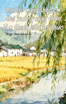 Đại Lão Mang Theo Em Trai Xuống Nông Thôn Làm Thanh Niên Trí Thức