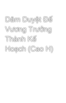 Dâm Duyệt Đế Vương Trưởng Thành Kế Hoạch (Cao H)