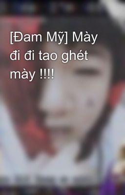 [Đam Mỹ] Mày đi đi tao ghét mày !!!! 