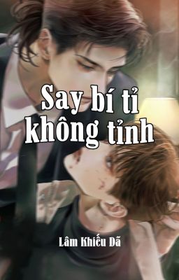 [Đam Mỹ] Say bí tỉ không tỉnh -  Lâm Khiếu Dã