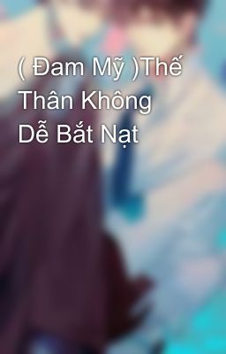 ( Đam Mỹ )Thế Thân Không Dễ Bắt Nạt