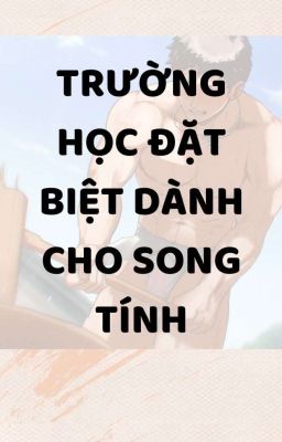 [ĐAM/SONG/NP] THẾ GIỚI NAM NÔ: TRƯỜNG HỌC ĐẶT BIỆT DÀNH CHO SONG TÍNH