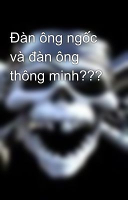 Đàn ông ngốc và đàn ông thông minh???