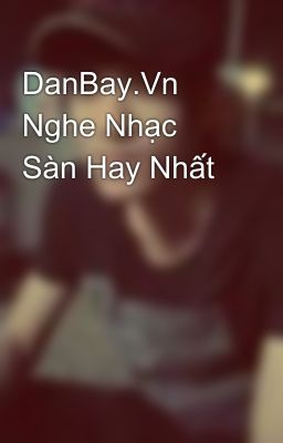 DanBay.Vn Nghe Nhạc Sàn Hay Nhất