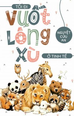 [Đang Edit] Tôi đi vuốt lông xù ở tinh tế - Nguyệt Cửu An