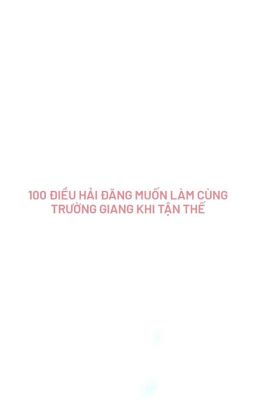 danggill ★ 100 việc hải đăng muốn làm cùng trường giang khi tận thế